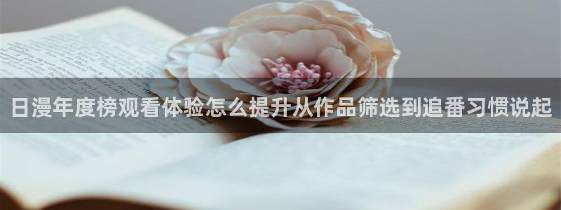 age动漫推荐下载:日漫年度榜观看体验怎么提升从作品筛选到追番习惯说起配图