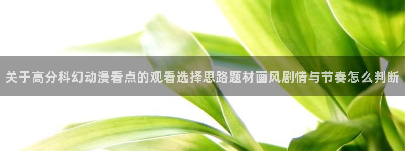 age动漫影视下载：关于高分科幻动漫看点的观看选择思路题材画风剧情与节奏怎么判断配图
