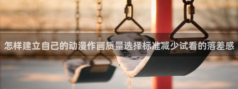 age动漫应用下载：怎样建立自己的动漫作画质量选择标准减少试看的落差感配图