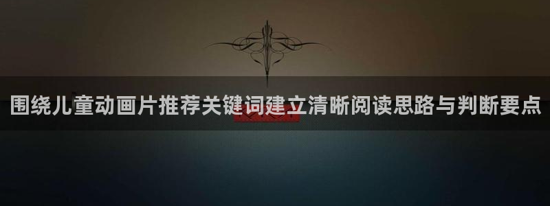 age动漫 苹果下载：围绕儿童动画片推荐关键词建立清晰阅读思路与判断要点配图