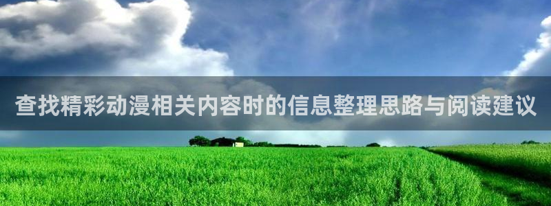 age动漫应用下载:查找精彩动漫相关内容时的信息整理思路与阅读建议配图